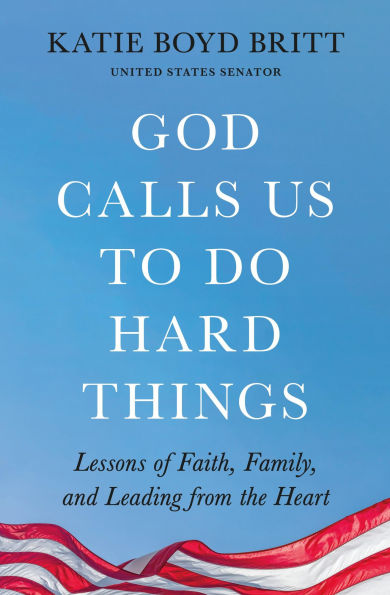 God Calls Us to Do Hard Things: Lessons of Faith, Family, and Leading from the Heart