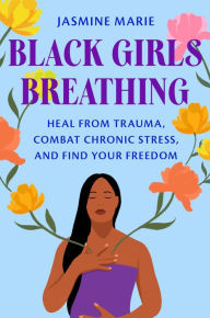 Ebook free download to memory card Black Girls Breathing: Heal from Trauma, Combat Chronic Stress, and Find Your Freedom 9781538756621 FB2 iBook in English by Jasmine Marie