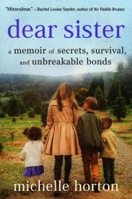 Pdf real books download Dear Sister: A Memoir of Secrets, Survival, and Unbreakable Bonds 9781538757154 (English literature) iBook MOBI DJVU by Michelle Horton