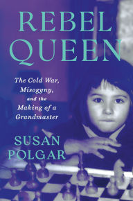 Title: Rebel Queen: The Cold War, Misogyny, and the Making of a Grandmaster, Author: Susan Polgar