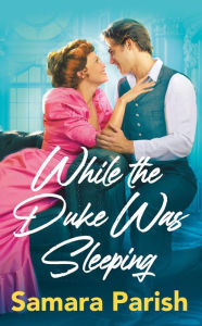 Title: While the Duke Was Sleeping, Author: Samara Parish