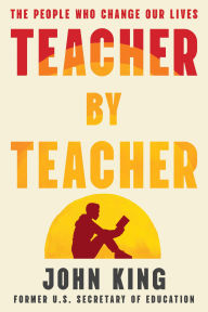 Title: Teacher By Teacher: The People Who Change Our Lives, Author: John B. King Jr.