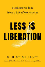 Title: Less Is Liberation: Finding Freedom from a Life of Overwhelm, Author: Christine Platt