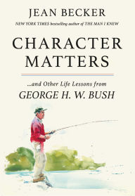 Title: Character Matters: And Other Life Lessons from George H. W. Bush, Author: Jean Becker