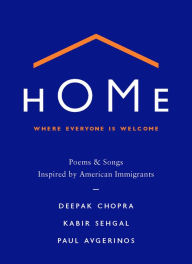 Title: Home: Where Everyone Is Welcome: Poems & Songs Inspired by American Immigrants, Author: Deepak Chopra