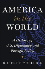 Title: America in the World: A History of U.S. Diplomacy and Foreign Policy, Author: Robert B. Zoellick