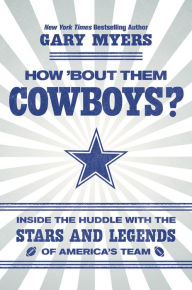 Title: How 'Bout Them Cowboys?: Inside the Huddle with the Stars and Legends of America's Team, Author: Gary Myers