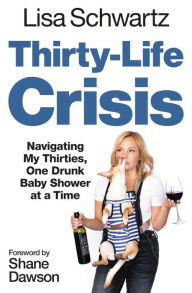 Title: Thirty-Life Crisis: Navigating My Thirties, One Drunk Baby Shower at a Time, Author: Lisa Schwartz