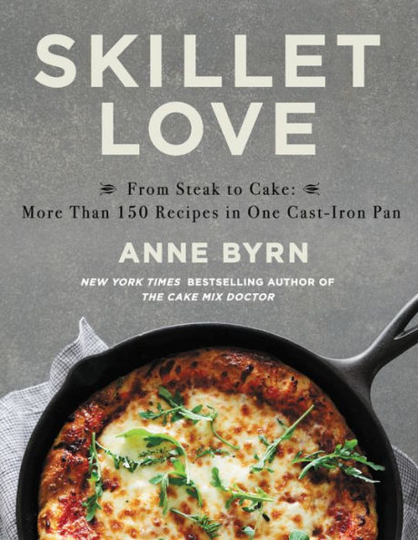 Skillet Love: From Steak to Cake: More Than 150 Recipes in One Cast-Iron Pan