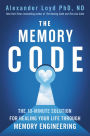 The Memory Code: The 10-Minute Solution for Healing Your Life Through Memory Engineering