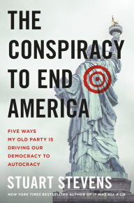 Epub books free download uk The Conspiracy to End America: Five Ways My Old Party Is Driving Our Democracy to Autocracy DJVU CHM 9781538765401 (English literature)