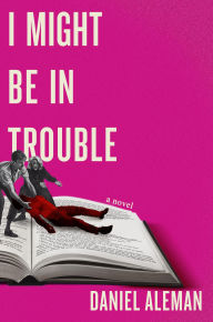 Title: I Might Be in Trouble, Author: Daniel Aleman