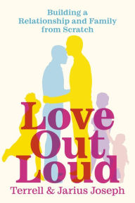 Good free ebooks download Love Out Loud: Building a Relationship and Family from Scratch 9781538766880