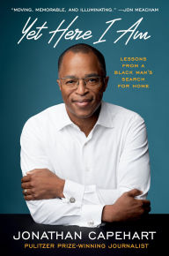 Title: Yet Here I Am: Lessons from a Black Man's Search for Home, Author: Jonathan Capehart