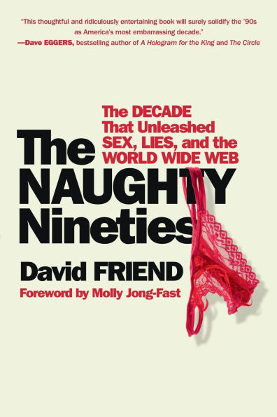 the Naughty Nineties: Decade that Unleashed Sex, Lies, and World Wide Web