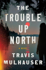 Title: The Trouble Up North, Author: Travis Mulhauser