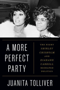 Title: A More Perfect Party: The Night Shirley Chisholm and Diahann Carroll Reshaped Politics, Author: Juanita Tolliver