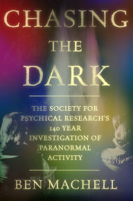 Title: Chasing the Dark: A 140-Year Investigation of Paranormal Activity, Author: Ben Machell
