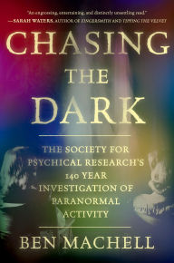 Title: Chasing the Dark: A 140-Year Investigation of Paranormal Activity, Author: Ben Machell