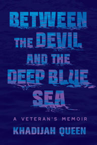 Title: Between the Devil and the Deep Blue Sea: A Veteran's Memoir, Author: Khadijah Queen