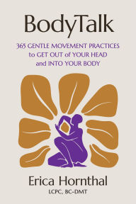 Title: BodyTalk: 365 Gentle Movement Practices to Get Out of Your Head and Into Your Body, Author: Erica Hornthal