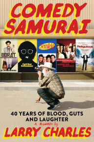 Title: Comedy Samurai: Forty Years of Blood, Guts, and Laughter, Author: Larry Charles