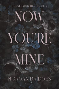 Title: Now You're Mine: A Dark Stalker Romance, Author: Morgan Bridges