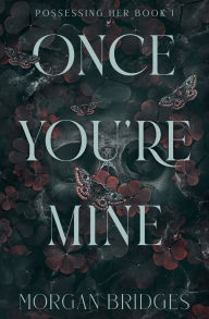 Title: Once You're Mine: A Dark Stalker Romance, Author: Morgan Bridges