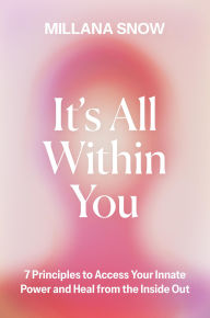 Title: It's All Within You: 7 Principles to Access Your Innate Power and Heal From the Inside Out, Author: Millana Snow