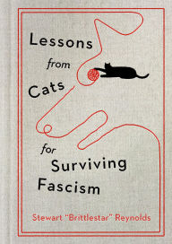 Title: Lessons from Cats for Surviving Fascism, Author: Stewart Reynolds