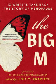 Title: The Big M: 13 Writers Take Back the Story of Menopause, Author: Lidia Yuknavitch