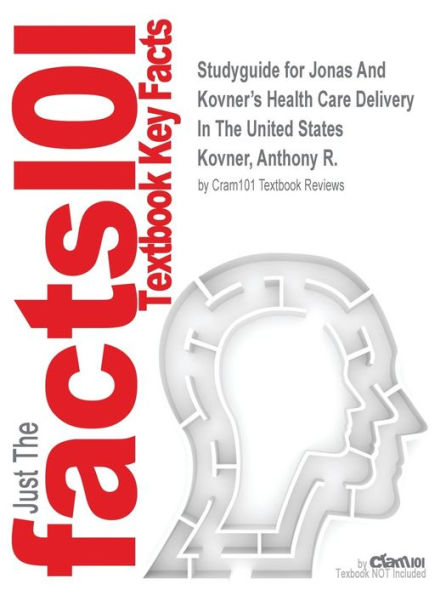 Studyguide for Jonas And Kovner's Health Care Delivery In The United States by Kovner, Anthony R., ISBN 9780826125279