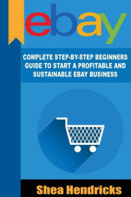Title: eBay: Complete Step-By-Step Beginners Guide to Start a Profitable and Sustainable, Author: Hannah Parkes