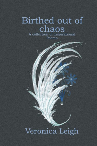 Birthed out of chaos: Collection of inspirational poems