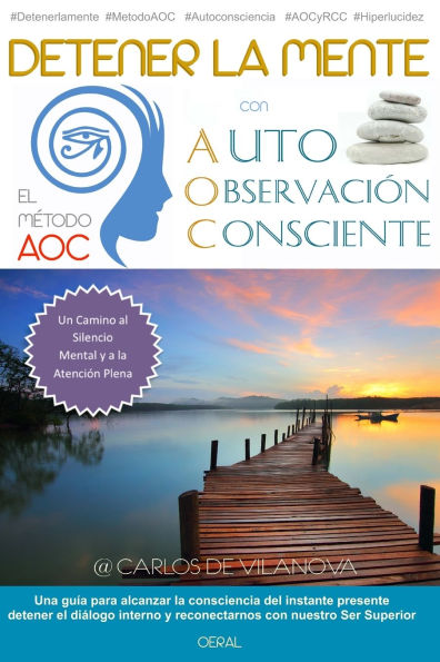 Detener la mente con el Metodo AOC de Auto-Observacion Consciente: Un camino al Silencio Mental, la Atencion Plena y el Poder del Ahora