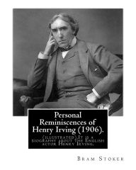 Title: Personal Reminiscences of Henry Irving (1906). By: Bram Stoker (illustrated): Personal Reminiscences of Henry Irving is the third book of nonfiction by Bram Stoker.It is a biography about the English actor Henry Irving., Author: Bram Stoker