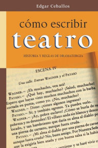 Title: Como escribir teatro: Historia y reglas de dramaturgia, Author: Edgar Ceballos