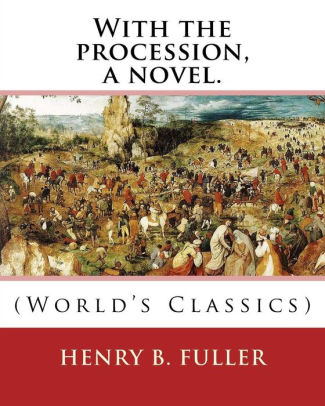 With the procession, a novel. By: Henry B.(Blake) Fuller 1857-1929: Henry Blake Fuller (January 9, 1857 - July 28, 1929) was a United States novelist and short story writer, born in Chicago, Illinois.
