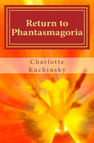 Title: Return to Phantasmagoria: A Collection of Short Stories, Author: Charlotte Kuchinsky