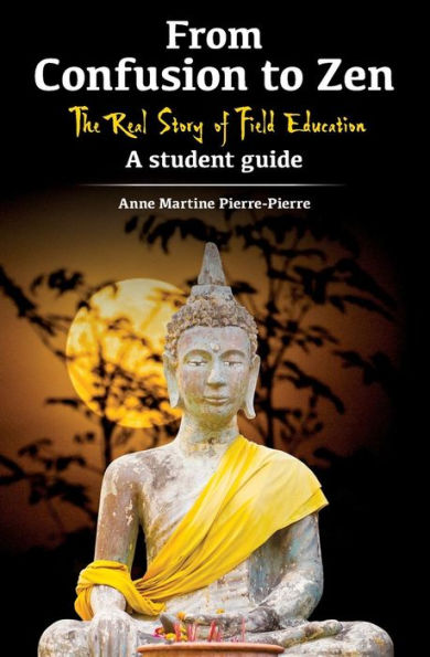 From Confusion to Zen: The Real Story of Field Education A Student Guide
