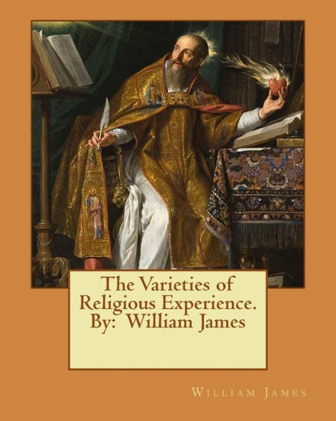 The Varieties of Religious Experience. By: William James