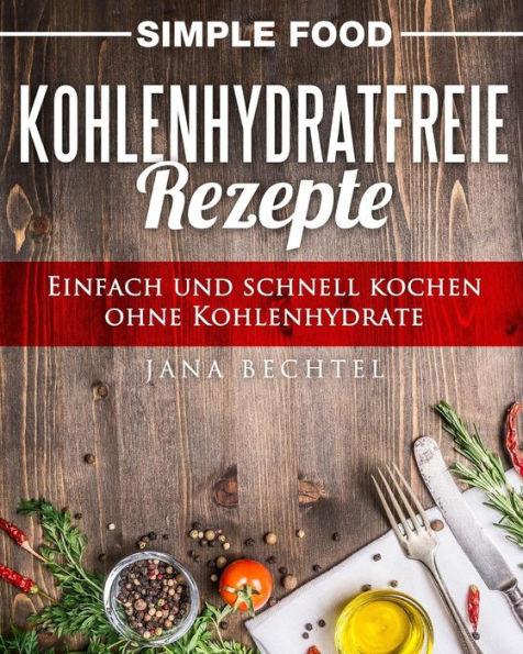 Simple Food - Kohlenhydratfreie Rezepte: Einfach und schnell kochen ohne Kohlenhydrate