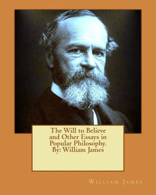 The Will to Believe and Other Essays in Popular Philosophy. By: William ...