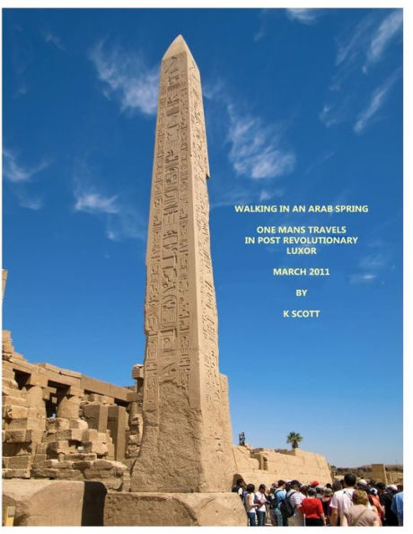 Walking In An Arab Spring: One Mans Travels In Post Revolutionary Luxor March 2011