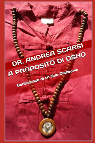Title: A Proposito Di Osho: Conferenze Di Un Suo Discepolo, Author: Andrea Scarsi Msc D
