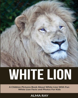 White Lion A Children Pictures Book About White Lion With Fun White Lion Facts And Photos For Kidspaperback - 