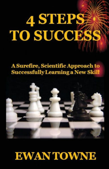 4 Steps to Success: A Surefire, Scientific Approach to Successfully Learning a New Skill
