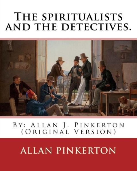 The spiritualists and the detectives. By: Allan Pinkerton: (Original Version)