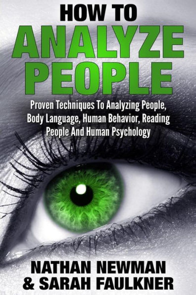 How To Analyze People: Proven Techniques To Analyzing People, Body Language, Human Behavior, Reading People And Human Psychology