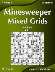 Title: Minesweeper Mixed Grids - Medium - Volume 8 - 159 Logic Puzzles, Author: Nick Snels